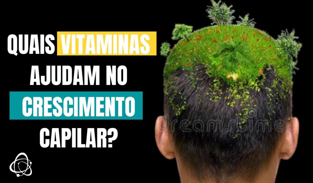 Quais vitaminas ajudam no crescimento capilar?